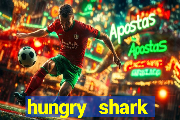 hungry shark evolution dinheiro infinito